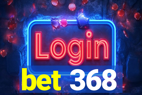 bet 368